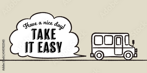 A bus that runs while producing gas. The shape of the gas is speech balloon. The word "Take it easy" on the balloon.