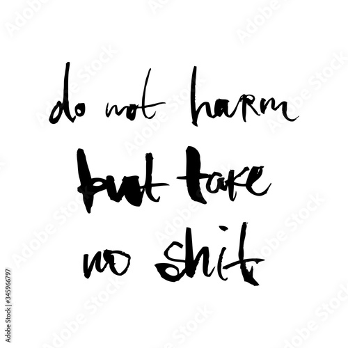 Motivational inscription do not harm but take no shit. Black and white vector illustration. Can be used in social networks, for articles, publications, postcards, print, poster, sticker, on a T-shirt.