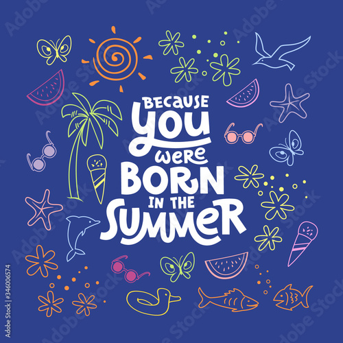 Because you were born in the summer hand drawn lettering. Simple colour illustration. Anniversary invitation template for celebration design. Prase for birthday card