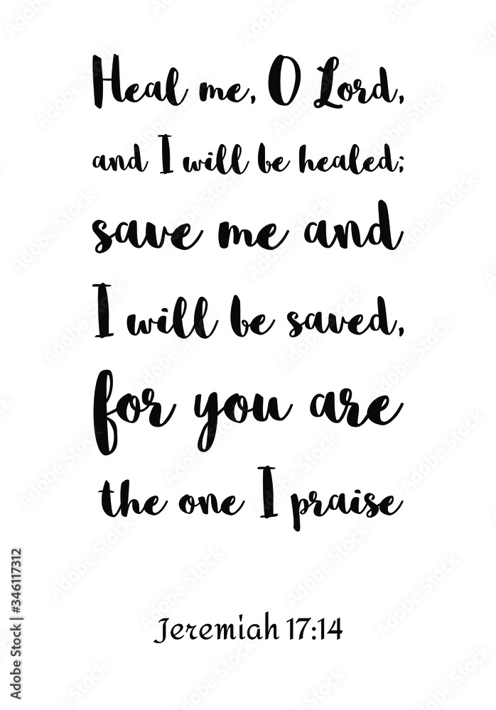 Heal me, O Lord, and I will be healed; save me and I will be saved, for you are the one I praise. Bible verse, quote