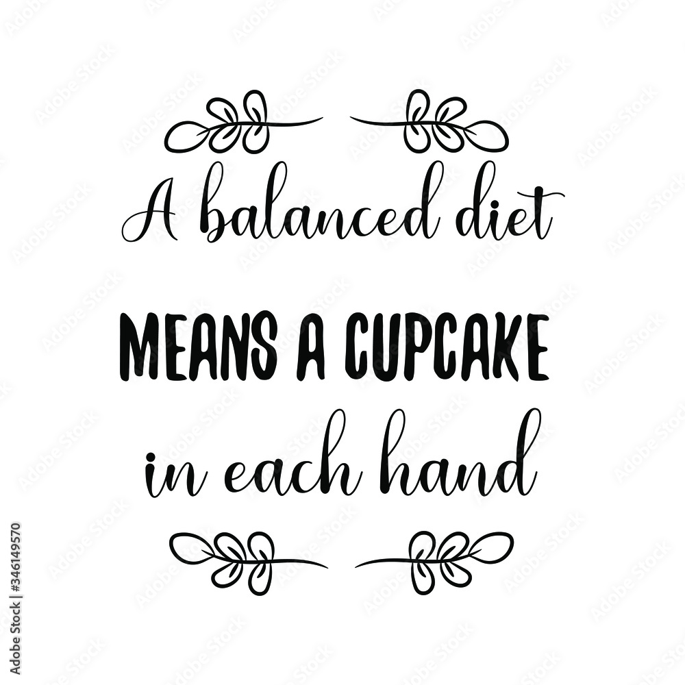  A balanced diet means a cupcake in each hand. Vector Quote