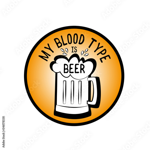 My Blood Type is Beer- funny text with Beer mug in circle.
Good for, sticker, label, poster, textile print and gifts design.