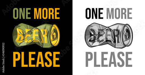 Crumpled beer can and the inscription. ONE MORE BEER PLEASE. Concept for printing t-shirts and cards. Color and monochrome vector illustration.