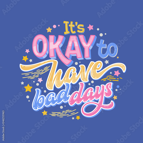 It's OKAY to have bad days - hand drawn lettering phrase. Colorful mental health support quote.