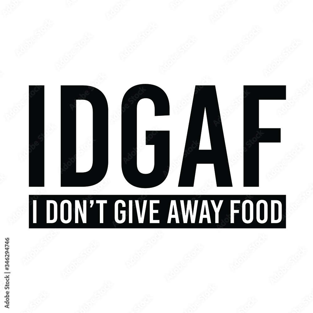 IDGAF i don't give away food funny Quote IDGAF i don't give away food funny Quote