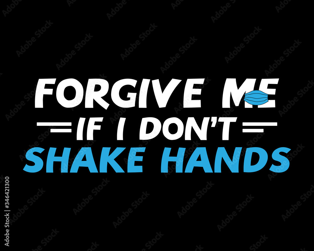Forgive me If I Don't Shake Hands  / Funny Text Quote Tshirt Design Poster Vector Illustration