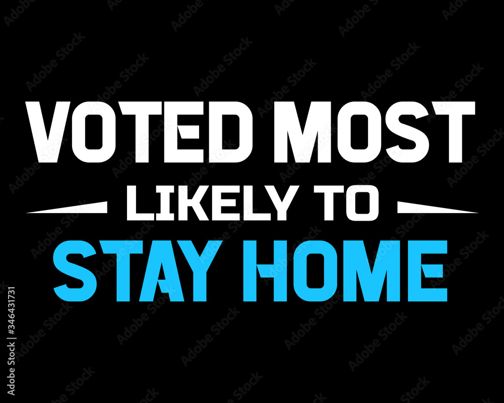 Voted Most Likely to Stay Home / Funny Text Quote Tshirt Design Poster Vector Illustration