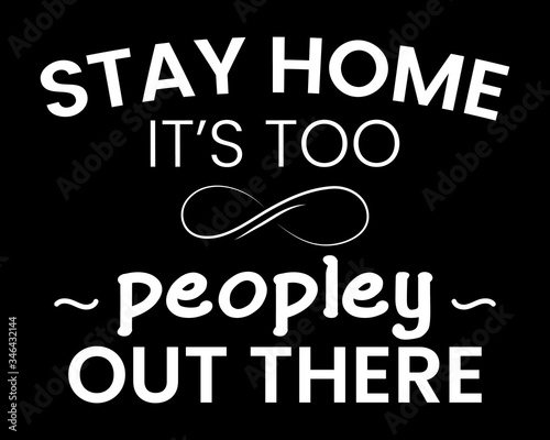 Stay Home It's too Peopley Out There / Funny Text Quote Tshirt Design Poster Vector Illustration