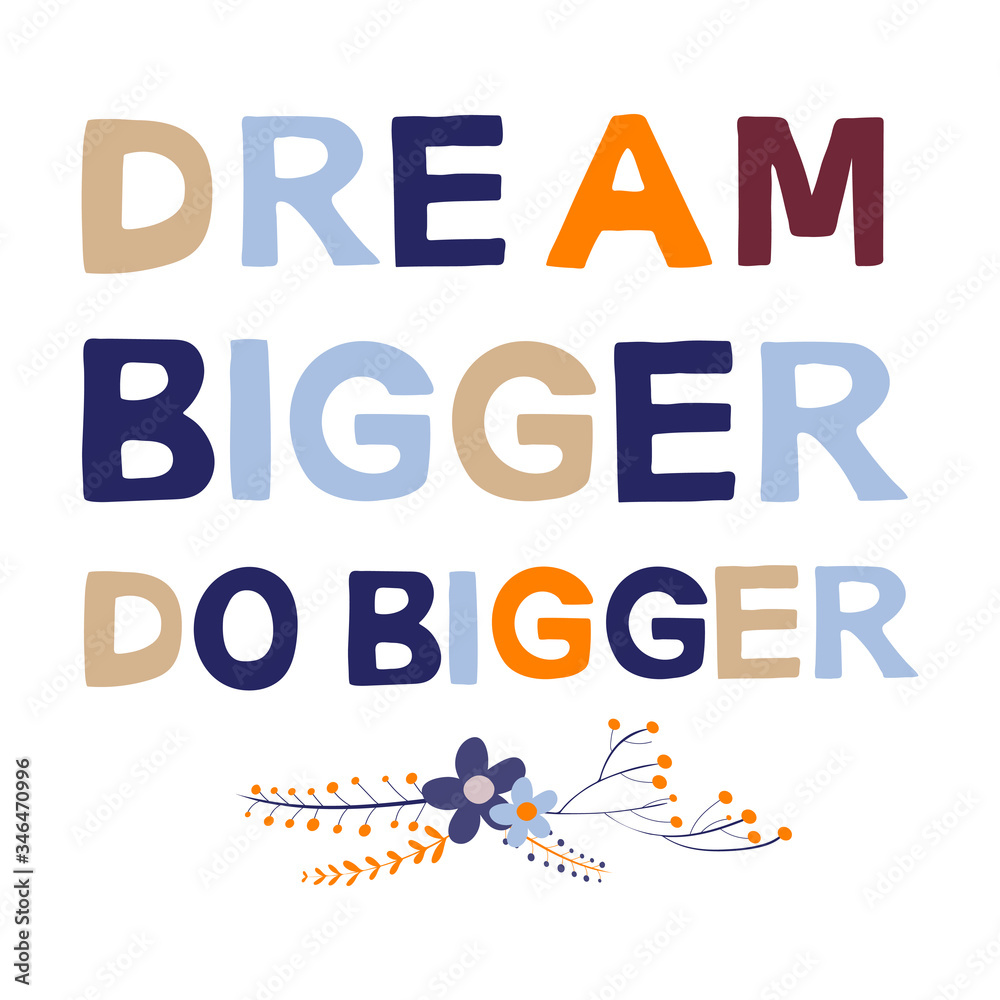 Dream bigger do bigger motivational phrase in a flat childish style. Quote for motivation. Cartoon vector illustration for print, t-shirt, design etc.