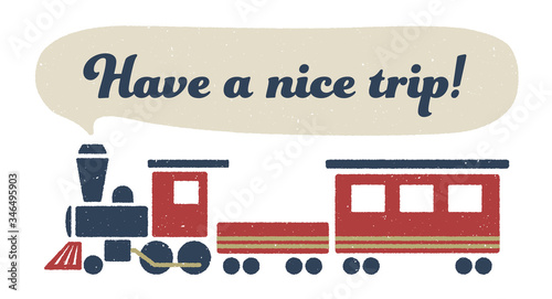 A locomotive that runs while blowing steam. The shape of the steam is speech balloon. The word "Have a nice trip!" on the balloon.