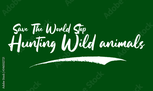 Save The World stop Hunting Wild animals Calligraphy Black Color Text On Green Background