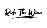 Ride The Wave Phrase Saying Quote Text or Lettering. Vector Script and Cursive Handwritten Typography 
For Designs Brochures Banner Flyers and T-Shirts.