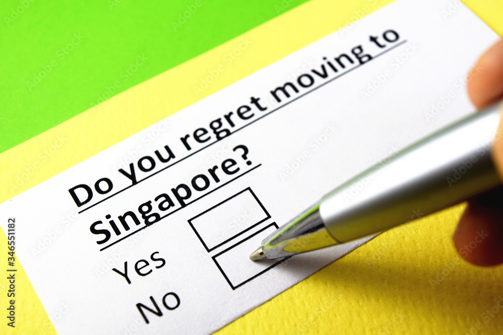 Do you regret moving to Singapore? Yes or no? Do you regret moving to Singapore? Yes or no?