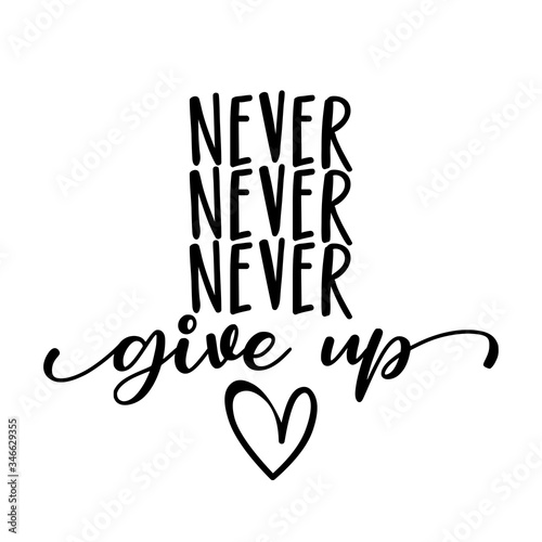 Never never never Give up - funny hand drawn calligraphy text. Good for fashion shirts, poster, gift, or other printing press. Motivation quote. 