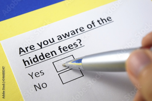 Are you aware of the hidden fees? Yes or no?