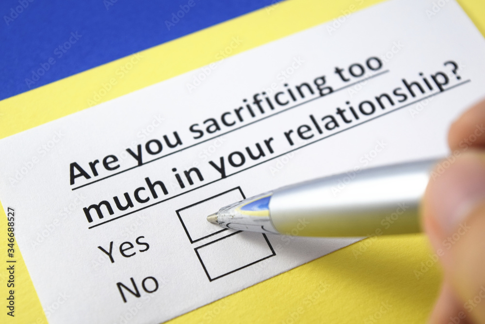 Are you sacrificing too much in your relationship? Yes or no? Are you sacrificing too much in your relationship? Yes or no?