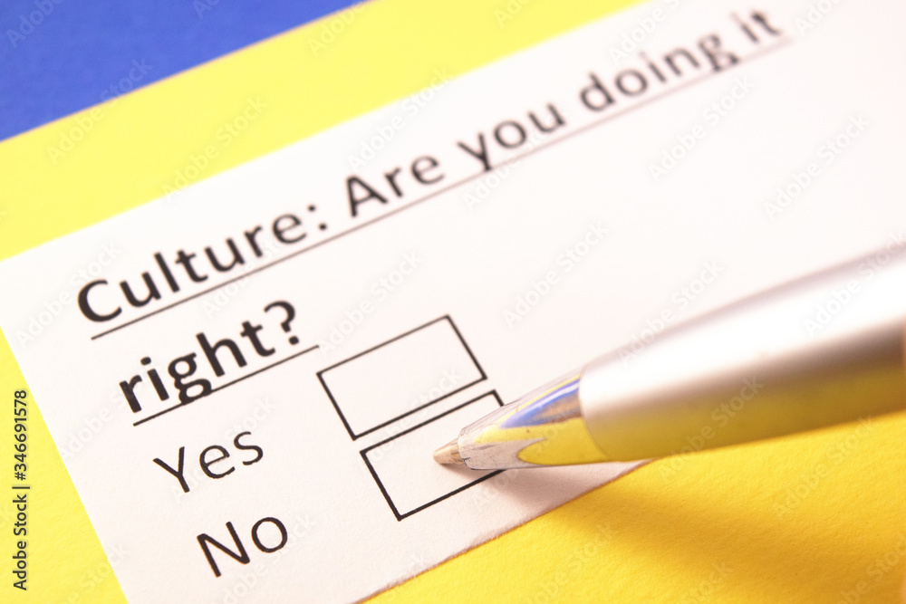 Culture: Are you doing it right? Yes or no? Culture: Are you doing it right? Yes or no?
