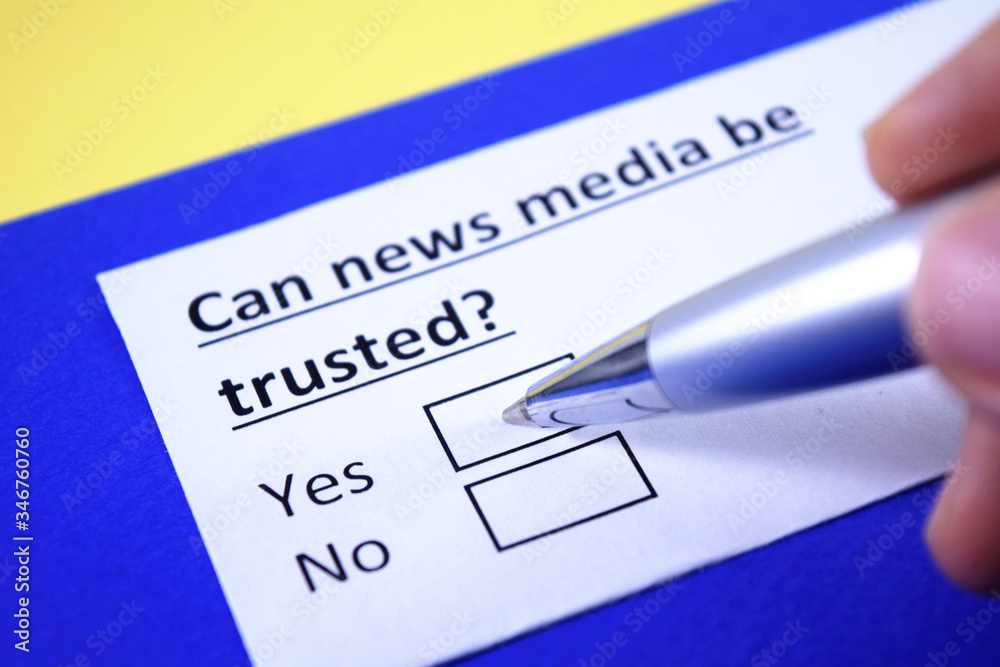 Can news media be trusted? Yes or no? Can news media be trusted? Yes or no?