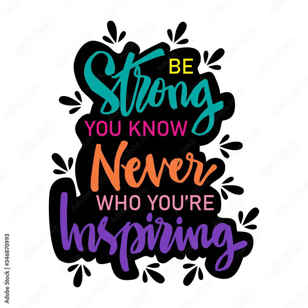 Be strong you know never who you're  inspiring. Motivational quote.