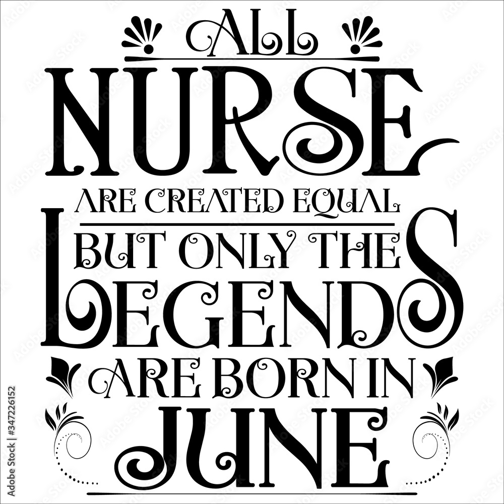 All nurse created equal but legends born in JUNE:Legends Saying & quotes:100% vector best for black t shirt, pillow,mug, sticker and other Printing media.