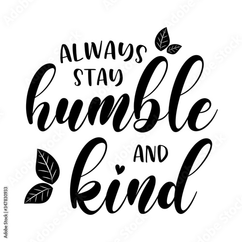 Always stay humble and kind motivational slogan inscription. Isolated on white background. Vector quotes. Illustration for prints on t-shirts and bags, posters, cards. Motivational and inspirational p