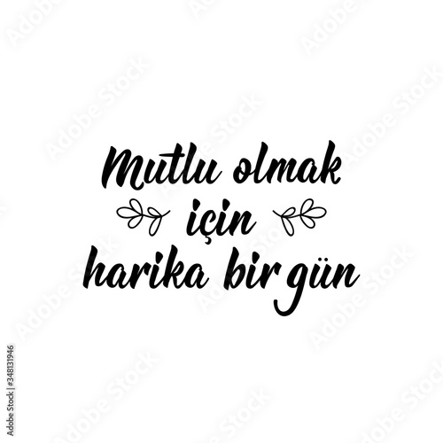 Turkish text: A great day to be happy. Lettering. Ink illustration. Modern brush calligraphy.