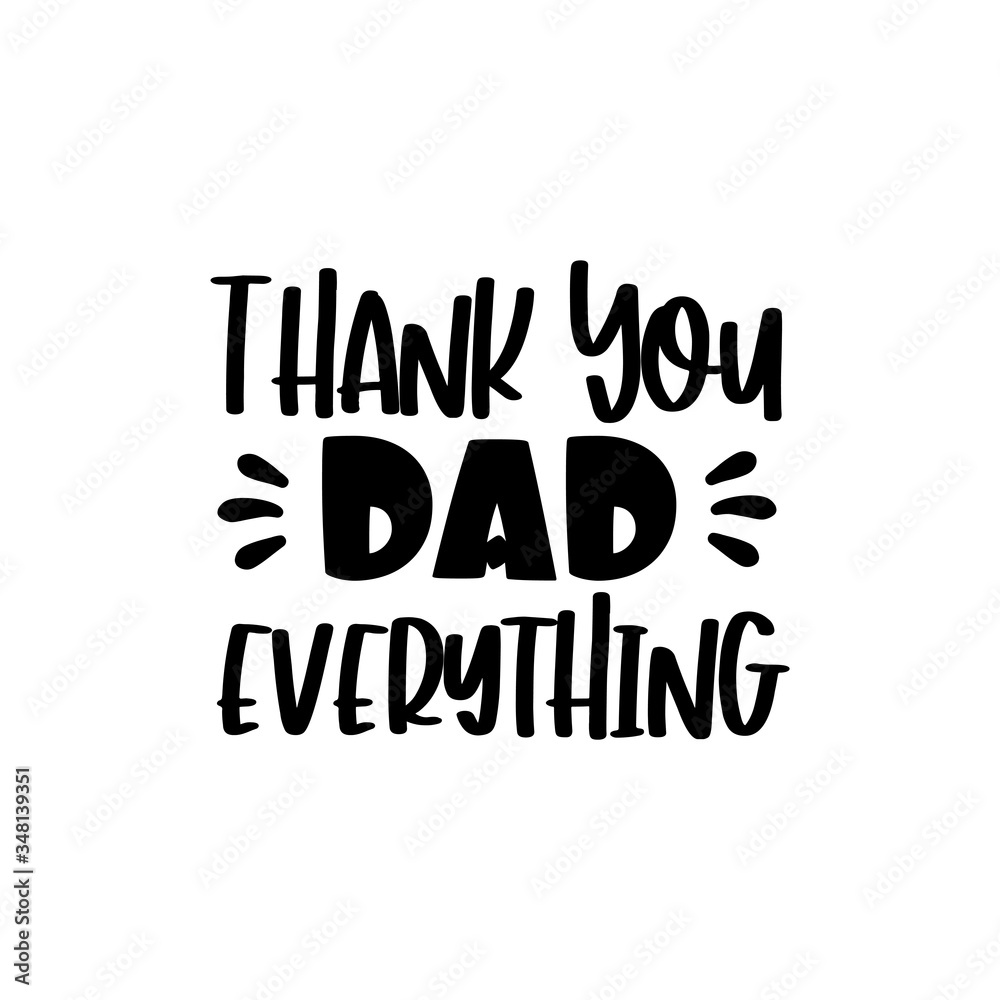 Thank you Dad Everything- text for Father's day, birthday gift design. Thank you Dad Everything- text for Father's day, birthday gift design.