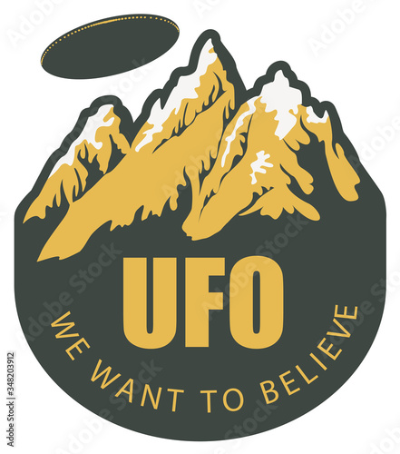 Vector banner on the theme of alien invasion with the words UFO we want to believe. Decorative emblem with a flying saucer hovering over the mountains isolated on a white background
