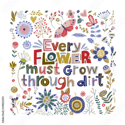 Floral color vector lettering card in a flat style. Ornate flower illustration with hand drawn calligraphy text positive quote - every flower must grow through dirt.