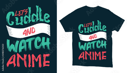 Let us cuddle and watch anime typography t-shirt design.