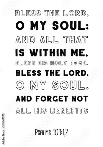 Bless the LORD, O my soul and all that is within me, bless his holy name. Bible verse, quote