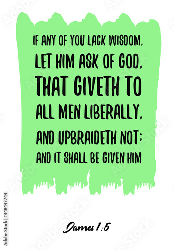 If any of you lack wisdom, let him ask of God, that giveth to all men liberally. Bible verse, quote