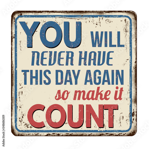 You will never have this day again so make it count vintage rusty metal sign