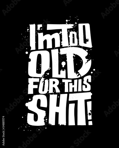 I'm too old for this shit! Abstract illustration with text on a black background. Calligraphic handwritten inscription. Flat vector illustration. For t-shirts, posters, and other textiles.