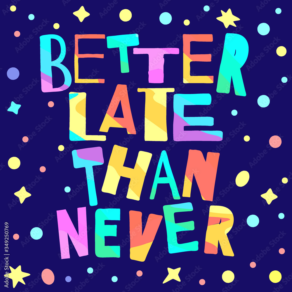 Better late than never. Colorful funny cartoony bright isolated inscription with stars. Kids style. Positive motivating quote for poster, banner, flyer, cards, print on clothing, children's t-shirts.