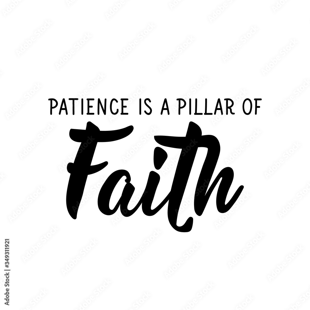 Patience is a pillar of faith. Lettering. calligraphy vector. Ink illustration. Patience is a pillar of faith. Lettering. calligraphy vector. Ink illustration.