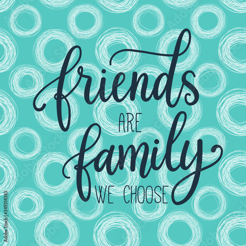 Friends are family we choose. Fashion print design, modern typographic poster, greeting card, vector illustration with handwritten inspirational quote about friendship.