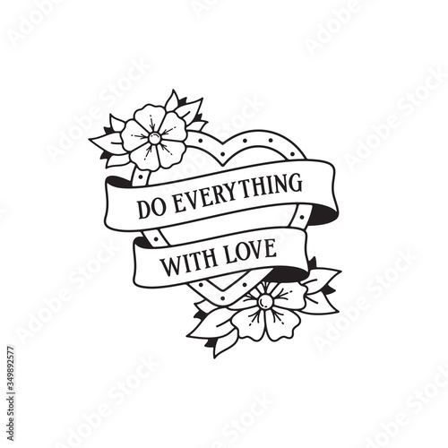 Old school tattoo emblem label with flowers and heart symbols and wording do everything with love. Traditional tattooing style ink.