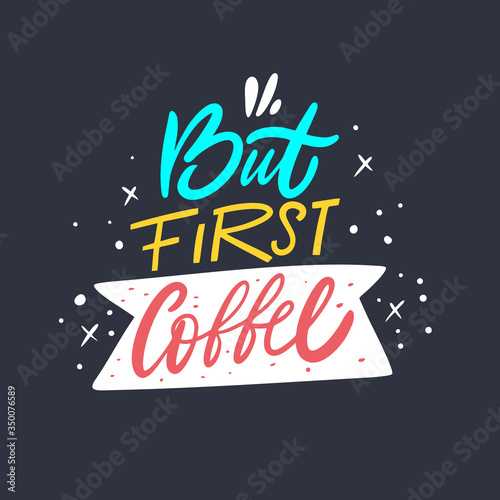 "But first, coffee" - a colorful phrase set against a black background, capturing the essence of starting the day with a cup of coffee.