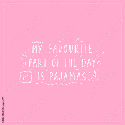Vector illustration with hand drawn lettering: My favorite part of the day is pajamas.
