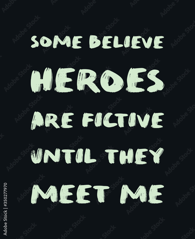 Obraz premium Some believe heroes are fictive until they meet me. Funny and arrogant text art illustration, minimalist lettering composition, for superhero lovers. Trendy design for print, hand drawn typography.