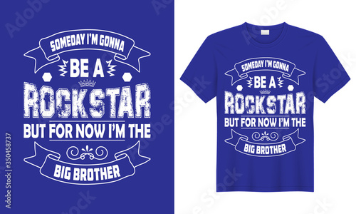 Someday I am Gonna Be a Rockstar But for now i’m the Big Brother typography print T-shirt design. Lettering t-shirt design for Big Brother. Vector vintage illustration design. Quote T-Shirt.
