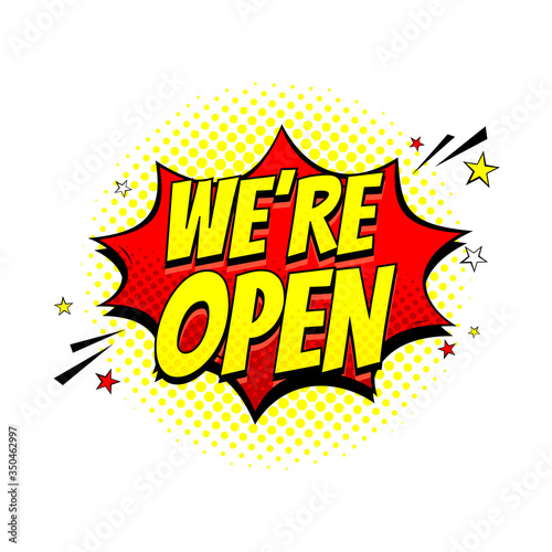 Comic speech bubble we are open. Dynamic comic cartoon symbol isolated on white background. Vector Illustration in pop art style.