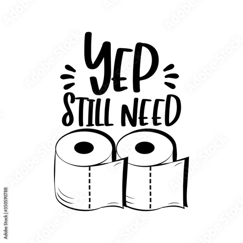 Yep, Still Need - Toilet Papers.
Corona virus - funny Home Quarantine illustration. Vector.
