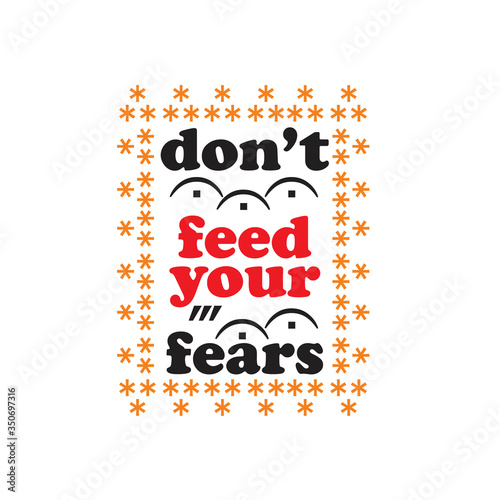 don't feed your fears - hand lettering inscription text, motivation and inspiration positive quote, calligraphy vector illustration