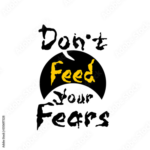 don't feed your fears - hand lettering inscription text, motivation and inspiration positive quote, calligraphy vector illustration