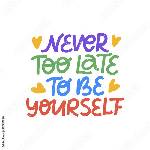 Positive hand drawn lettering. Inspirational trendy typography for t shirt print design. Never too late to be yourself isolated quote. Pride day vector illustration.