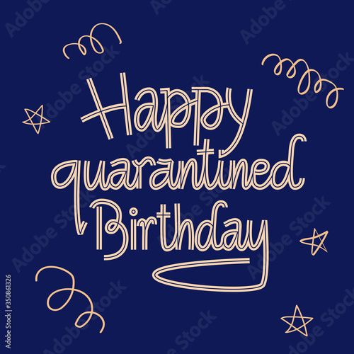 Happy quarantined birthday hand drawn greeting card. Lettering design for b-day presents.