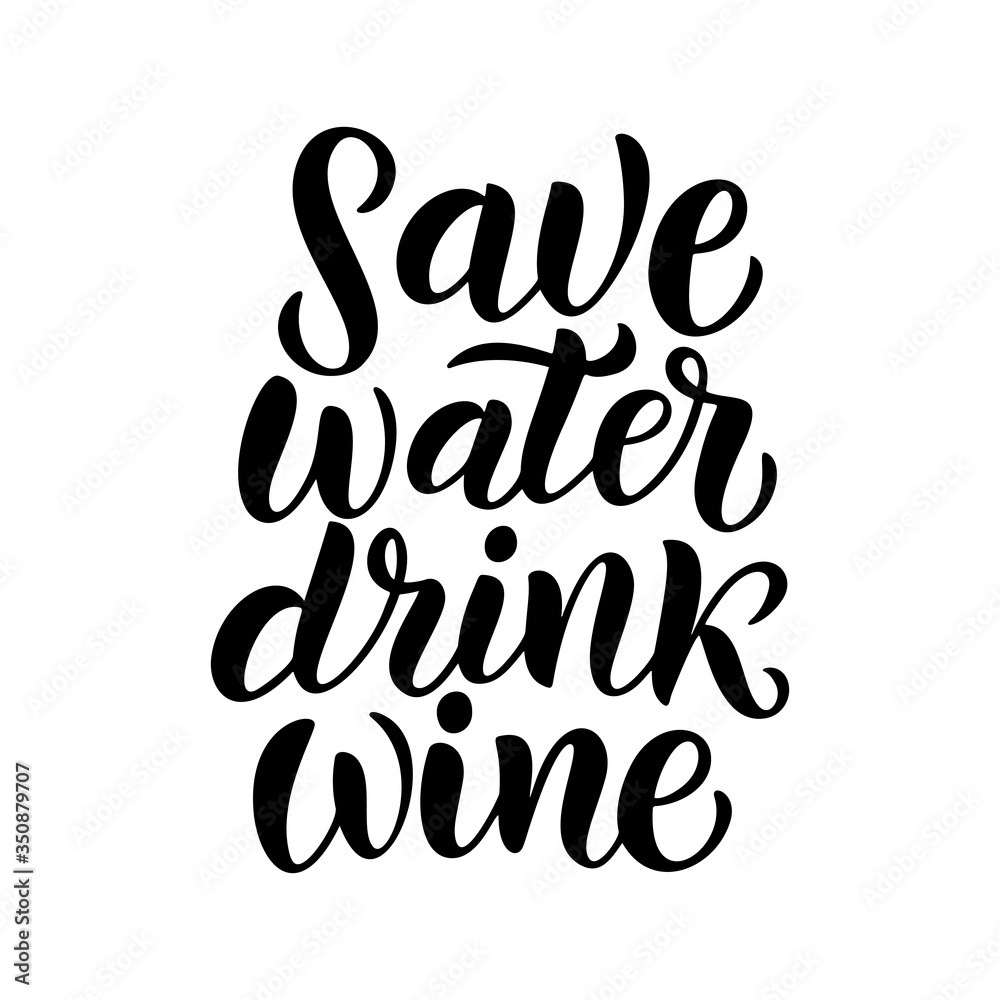 Save water, drink wine - vector quote. Positive funny saying for poster in cafe and bar, t-shirt design. Save water, drink wine - vector quote. Positive funny saying for poster in cafe and bar, t-shirt design.