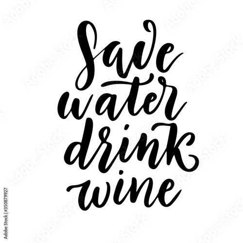 Save water, drink wine - vector quote. Positive funny saying for poster in cafe and bar, t-shirt design.